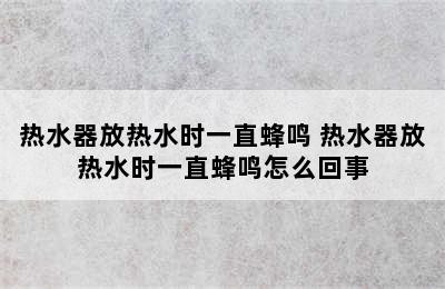 热水器放热水时一直蜂鸣 热水器放热水时一直蜂鸣怎么回事